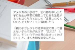 忘れ物をした子どもに注意しないアメリカの先生。その理由にハッとさせられた…！