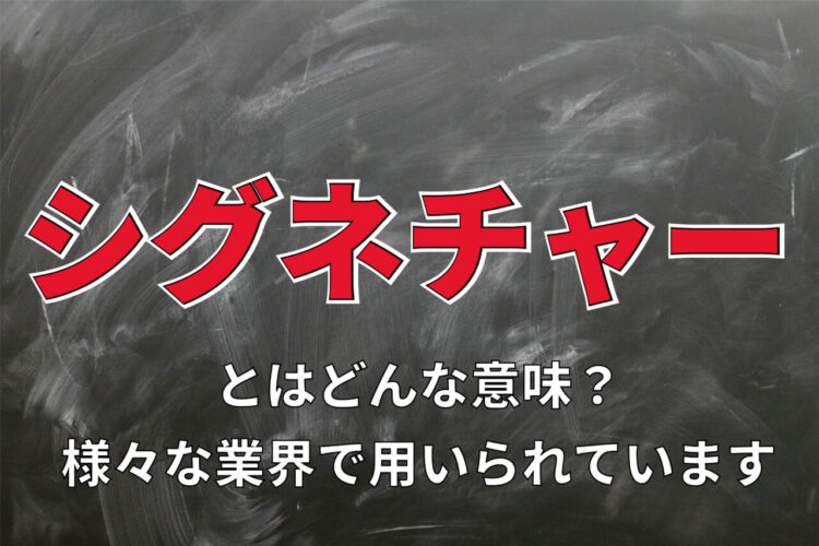 「シグネチャー」とは何のこと？様々な場面で使われるそれぞれのシグネチャーについて解説