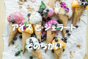 アイスとジェラートの違いがわかりますか？意外な違いに目から鱗！