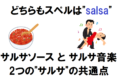サルサソースとサルサ音楽、どちらもスペルは「salsa」だけど・・、もしかして共通点ある?
