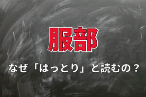 【名字の不思議】「服部」の読み方が「はっとり」になる理由とは！？