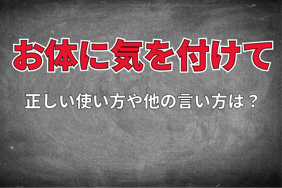 「お体に気を付けて」の正しい使い方や他の言い方は？実は誤用しやすい注意したい表現だった！