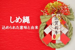 正月飾りの「しめ縄」はどんな意味が込められているの？由来や種類もご紹介！