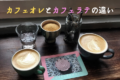 カフェオレとカフェラテの違いをご紹介！結局は同じなの？違うの？どっち？
