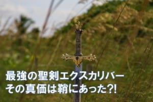 ゲームやアニメで出てくる聖剣「エクスカリバー」は剣じゃなくて鞘が凄かった？伝説の剣について解説