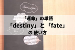 運命を意味する英単語「destiny」と「fate」の違いとは？使い分けて誤解のない会話を！