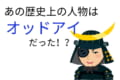 あの歴史上の人物はオッドアイだった?左右の瞳の色が違ったといわれる偉人たち