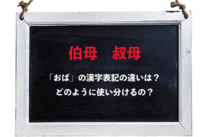 「おば」の漢字表記となる「伯母」と「叔母」。この2つには、実は明確に違いがあるんです！！