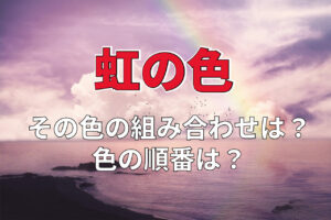 虹の色とはどのような順番？その覚え方を解説！虹の色7色？2色や8色とされる地域もある！？