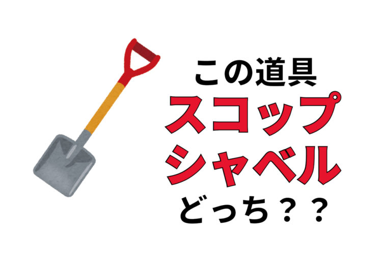 シャベルとスコップの違いを説明できる？呼び方に明確な違いはあるの？東西でイメージが逆？？