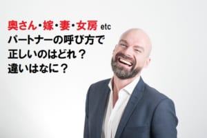 奥さん・嫁・妻・女房･･･パートナーの呼び方は様々だけど違いはなに？どれが正しい？