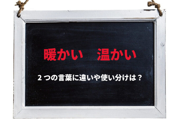 「暖かい」と「温かい」はどちらも『あたたかい』と読むけれど・・その違いは何？使い分けのポイントは？