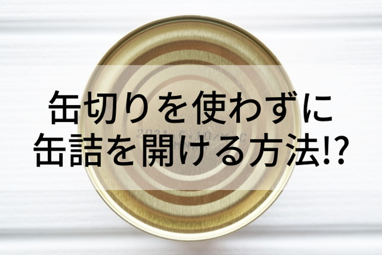 缶切りがない！そんな時に使える警視庁もオススメの「缶の開け方」を伝授！