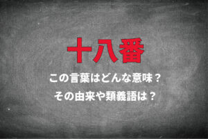 得意なことを意味する「十八番」、18という数字に理由はあるの？