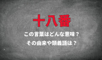 得意なことを意味する「十八番」、18という数字に理由はあるの?