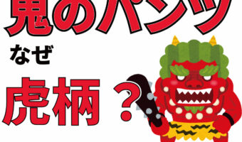 童謡もある「鬼のパンツ」はなぜ虎柄?その秘密は鬼の姿の由来にあった!