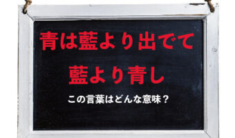 「青は藍より出でて藍より青し」とはもともと、弟子が師匠を上回るの意味では無かった？