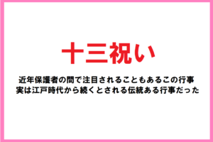 【十三祝い】近年注目されるようになったこの行事をご存じですか？「10歳の祝い」との違いも解説
