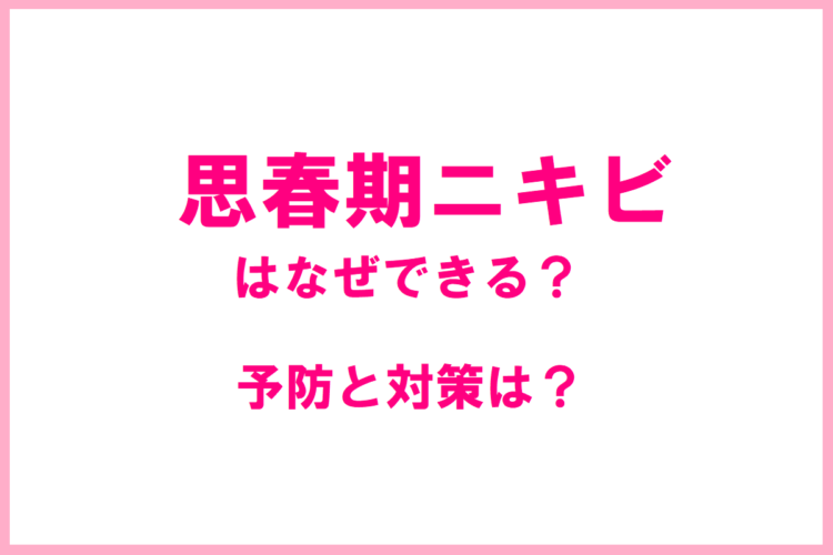 みんな悩んでる「思春期ニキビ」はどうしてできるの？予防はできる？大人ニキビとは何が違うの？
