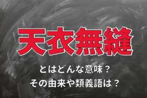 人柄や性格をあらわす「天衣無縫」とはどんな意味？座右の銘にもされる言葉をご紹介