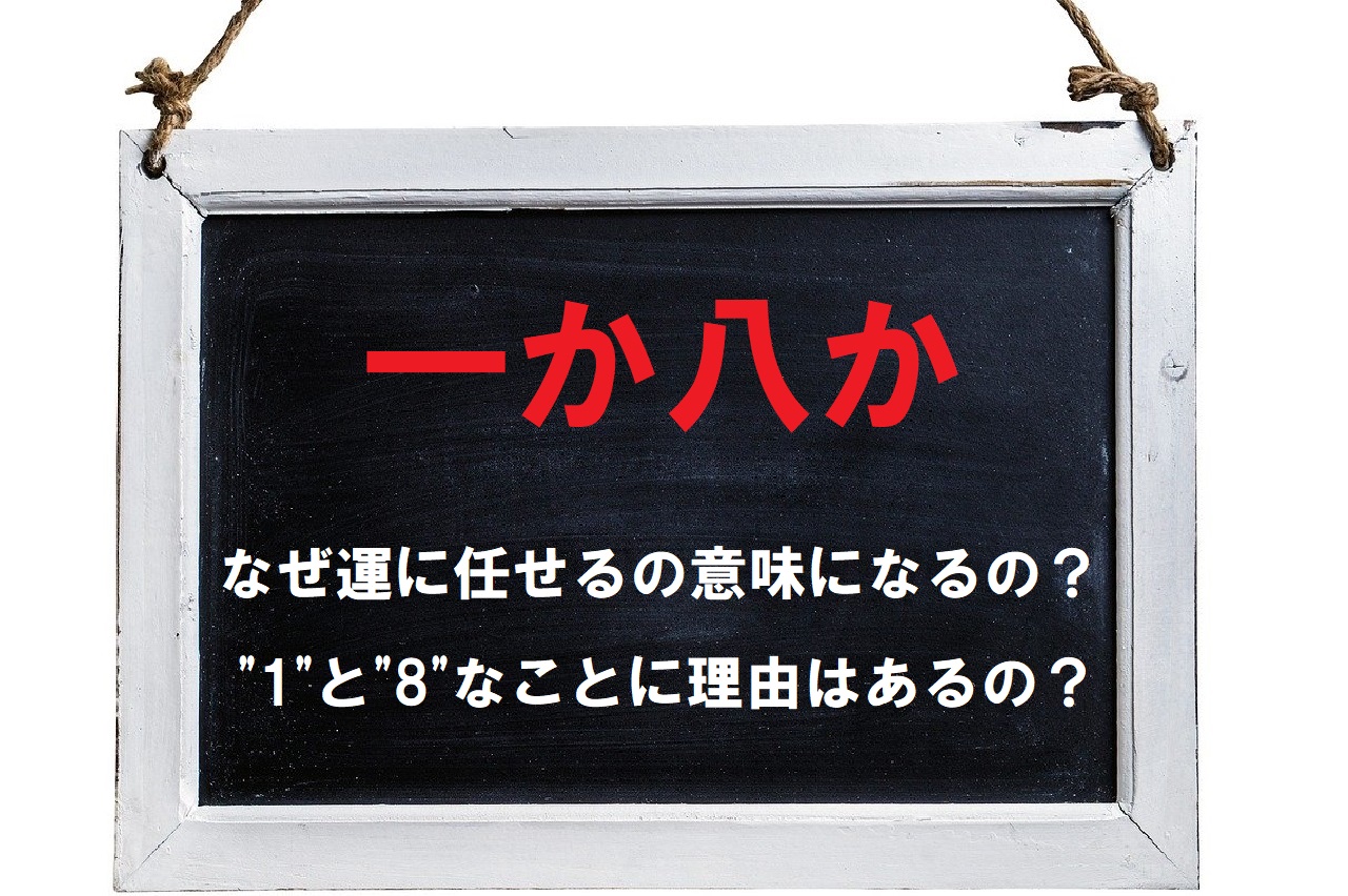 後は運次第という意味で使う「一か八か」、なぜ１と8なの？