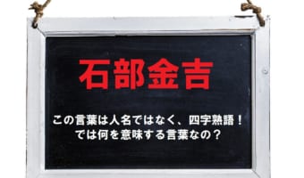 「石部金吉」って人の名前？と思ったら四字熟語だった！ではその意味は？