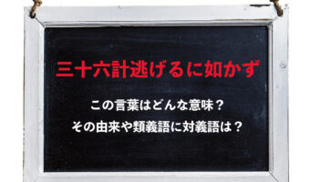 「三十六計逃げるに如かず」とはどんな意味の言葉?三十六計とはなんのこと?