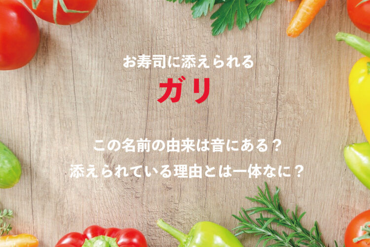 お寿司に添えられている「ガリ」。なんのために付いているの？その名前の由来は一体何？