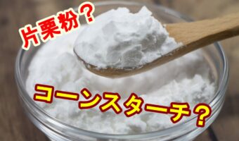 「コーンスターチ」と「片栗粉」は何が違う?お互いに代用は可能?