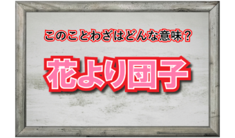 「花より団子」とはどんな意味?その由来やどのように使われる言葉についても解説!