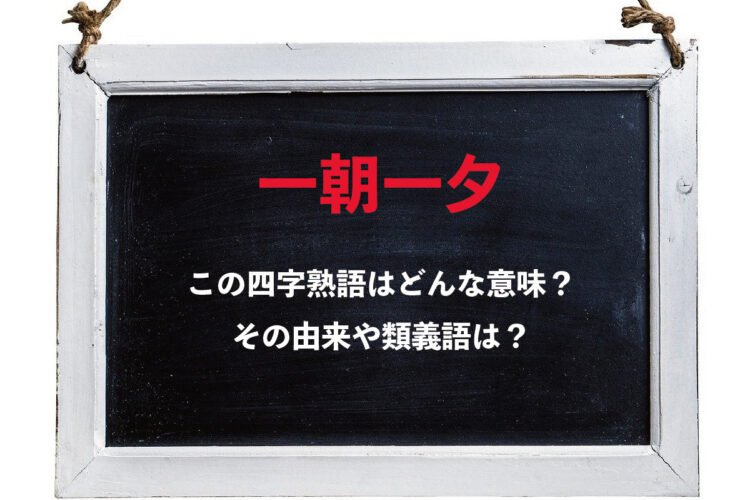「一朝一夕」とはどんな意味の四字熟語？その用い方、類義語や対義語は？