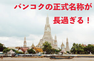 タイの首都といえば「バンコク」・・・と思ったら現地では全く違う名前で呼ばれていた！しかもその名前が長すぎる！！