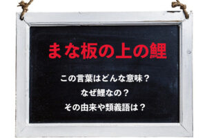 「まな板の上の鯉」とはどんな意味？なぜ「鯉」なの？その由来や類義語は？
