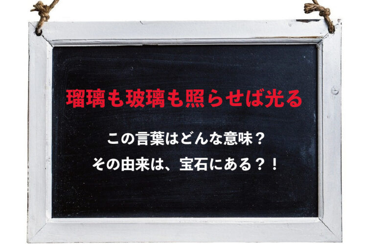 「瑠璃も玻璃も照らせば光る」とはどんな意味のことわざ？瑠璃と玻璃とはなんのこと？