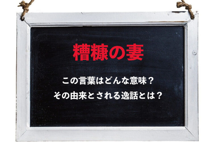 「糟糠の妻」とはどんな人物を指すの？その意味や成り立ちをご紹介