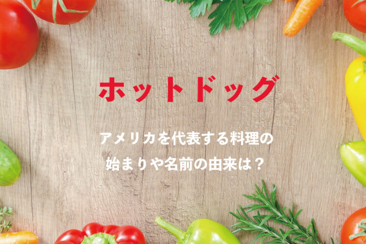 アメリカを代表する食事のひとつ「ホットドッグ」。どこで生まれた料理？なんで名前に「ドッグ」なんて入っているの？