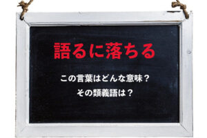 「語るに落ちる」とはどんな意味の言葉？実は一部略されているって知ってた？