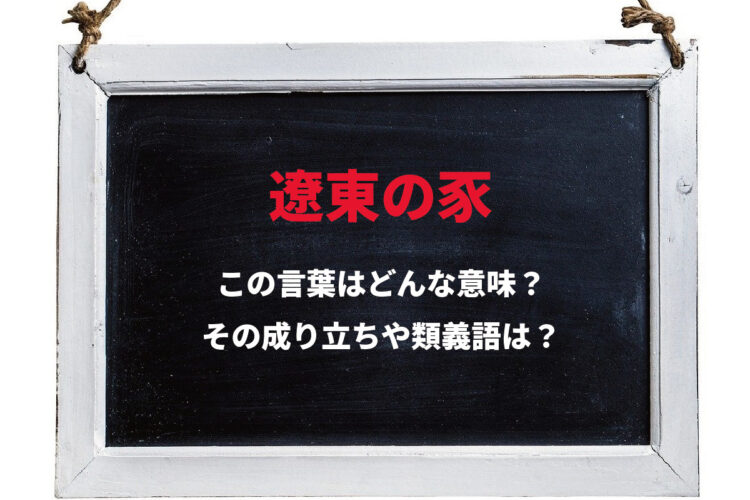 「遼東の豕」とはどんな意味の言葉？「遼東」とはどこを指し、「豕」とはなんのことをあらわしているの？