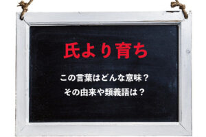 「氏より育ち」とはどんな意味の言葉？「氏」とはいったいなんのこと？その類義語は？