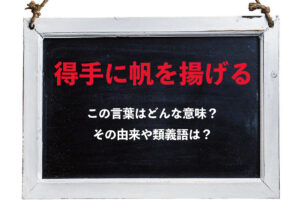 「得手に帆を揚げる」とはどんな意味？どんな場面で使う言葉？