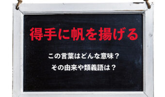 「得手に帆を揚げる」とはどんな意味？どんな場面で使う言葉？