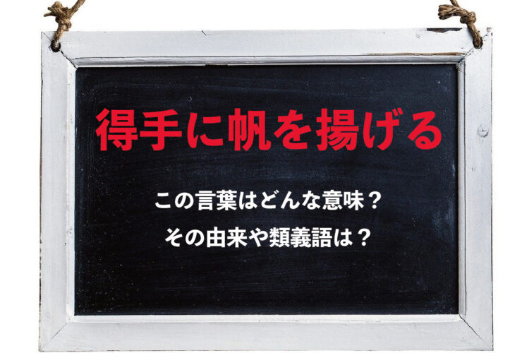 「得手に帆を揚げる」とはどんな意味？どんな場面で使う言葉？