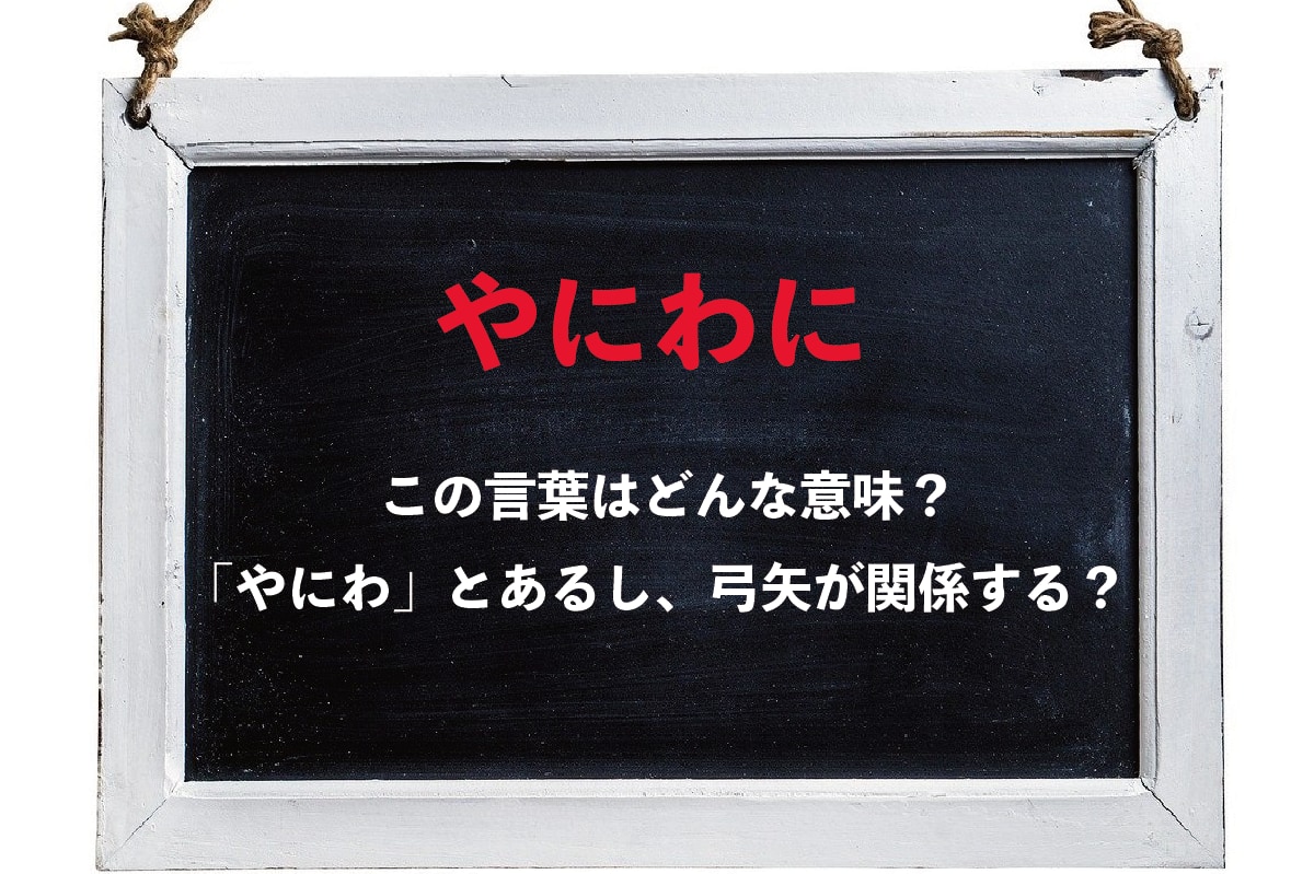 「やにわに」とはどんな状況で使われる意味の言葉?その由来には弓矢が関係する?