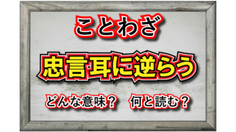 「忠言耳に逆らう」とはどんな意味？その由来や類義語に対義語は？