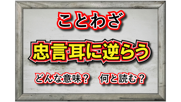 「忠言耳に逆らう」とはどんな意味？その由来や類義語に対義語は？