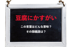 「豆腐にかすがい」とはどんな意味？『かすがい』ってそもそもなに？その類義語は？