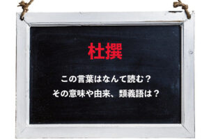 「杜撰」この言葉は何て読む？その意味や由来は？類義語にはどんな言葉がある？