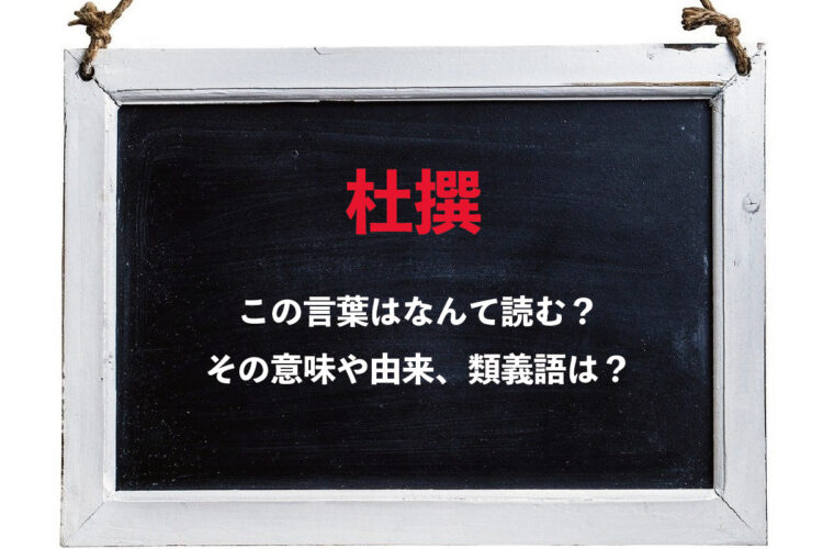 「杜撰」この言葉は何て読む？その意味や由来は？類義語にはどんな言葉がある？