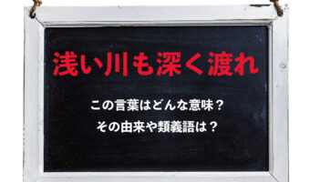 「浅い川も深く渡れ」とはどんな意味?その由来や類義語、対義語は?