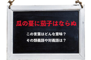 「瓜の蔓に茄子はならぬ」とはどんな意味の言葉？その類義語や対義語は？